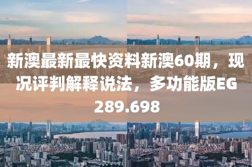 新澳最新最快资料新澳60期，现况评判解释说法，多功能版EG289.698