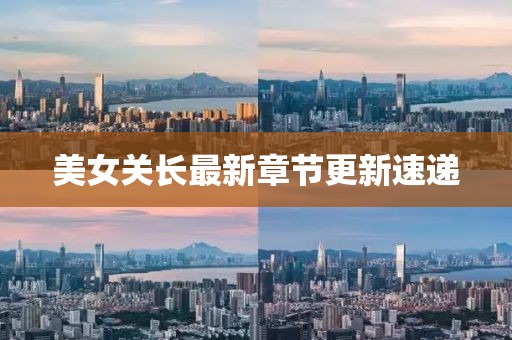 美女关长最新章节更新速递