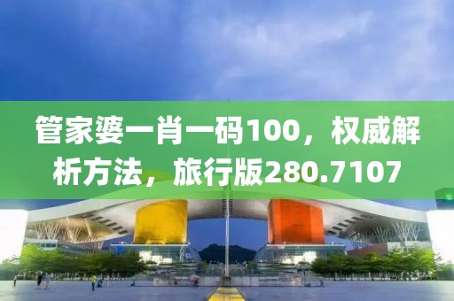 管家婆一肖一码100，权威解析方法，旅行版280.7107