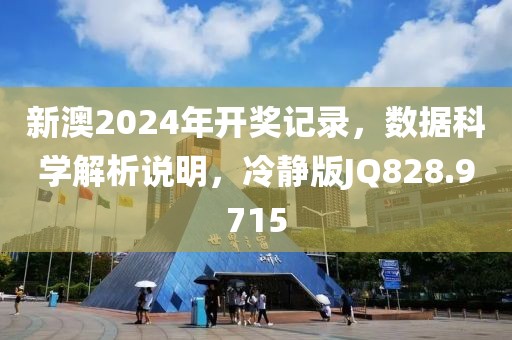 新澳2024年开奖记录，数据科学解析说明，冷静版JQ828.9715