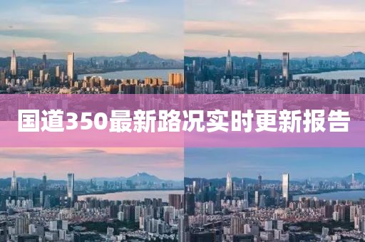 国道350最新路况实时更新报告