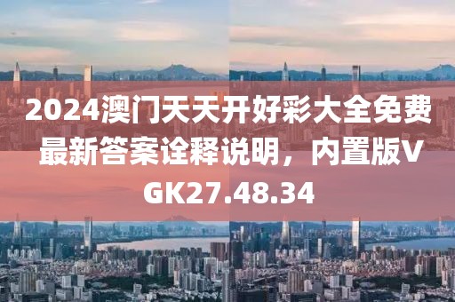 2024澳门天天开好彩大全免费 最新答案诠释说明，内置版VGK27.48.34