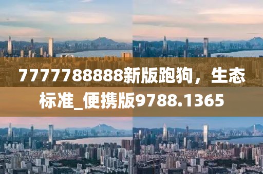 7777788888新版跑狗，生态标准_便携版9788.1365