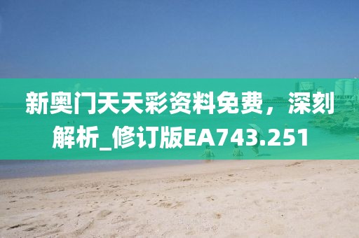 新奥门天天彩资料免费，深刻解析_修订版EA743.251