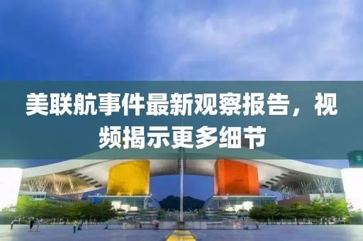美联航事件最新观察报告，视频揭示更多细节
