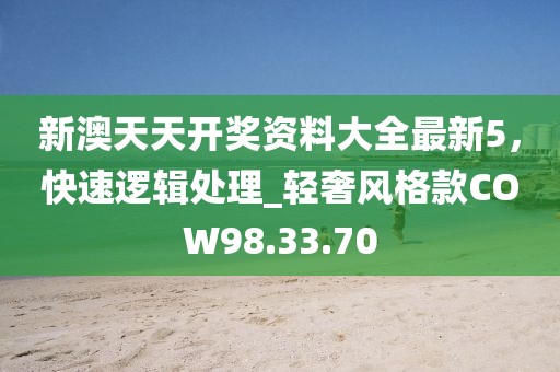新澳天天开奖资料大全最新5，快速逻辑处理_轻奢风格款COW98.33.70
