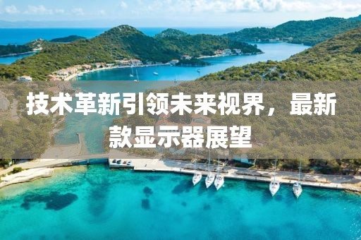 技术革新引领未来视界，最新款显示器展望