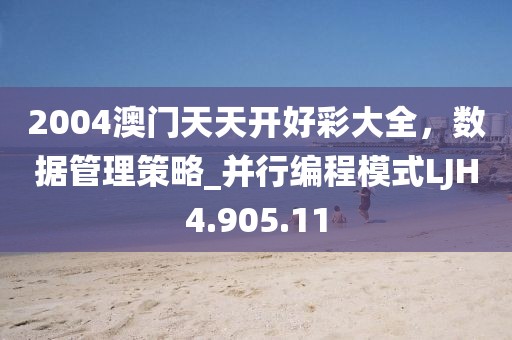 2004澳门天天开好彩大全，数据管理策略_并行编程模式LJH4.905.11