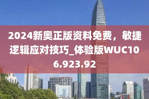 2024新奥正版资料免费，敏捷逻辑应对技巧_体验版WUC106.923.92