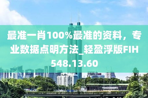 最准一肖100%最准的资料，专业数据点明方法_轻盈浮版FIH548.13.60