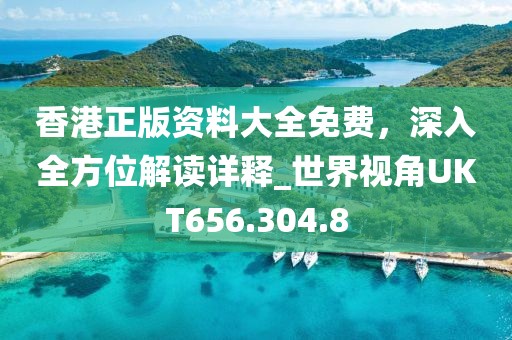 香港正版资料大全免费，深入全方位解读详释_世界视角UKT656.304.8