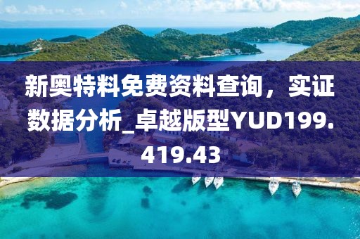 新奥特料免费资料查询，实证数据分析_卓越版型YUD199.419.43