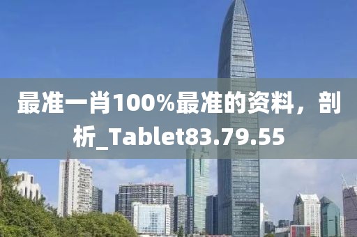 最准一肖100%最准的资料，剖析_Tablet83.79.55