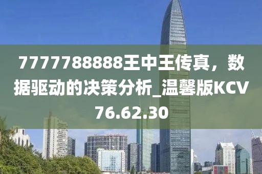 7777788888王中王传真，数据驱动的决策分析_温馨版KCV76.62.30