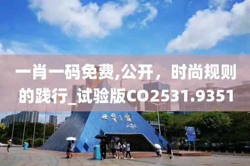 一肖一码免费,公开，时尚规则的践行_试验版CO2531.9351