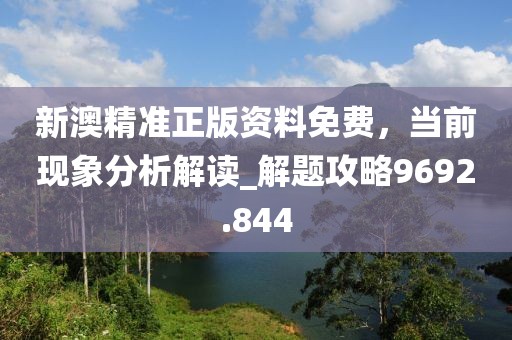 新澳精准正版资料免费，当前现象分析解读_解题攻略9692.844