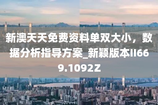 新澳天天免费资料单双大小，数据分析指导方案_新颖版本II669.1092Z