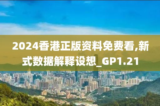 2024香港正版资料免费看,新式数据解释设想_GP1.21
