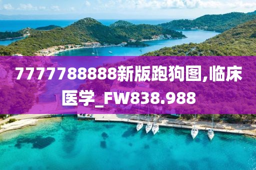 7777788888新版跑狗图,临床医学_FW838.988