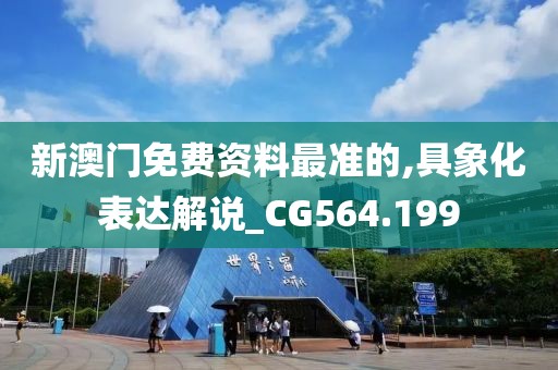新澳门免费资料最准的,具象化表达解说_CG564.199
