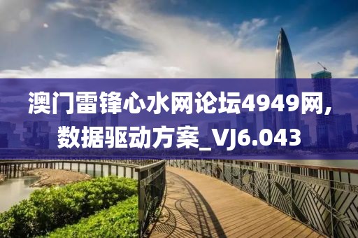 澳门雷锋心水网论坛4949网,数据驱动方案_VJ6.043
