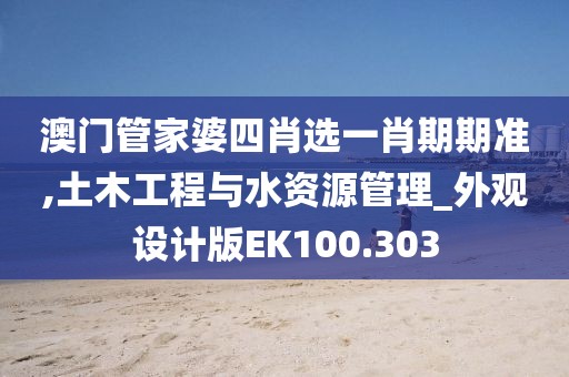 澳门管家婆四肖选一肖期期准,土木工程与水资源管理_外观设计版EK100.303