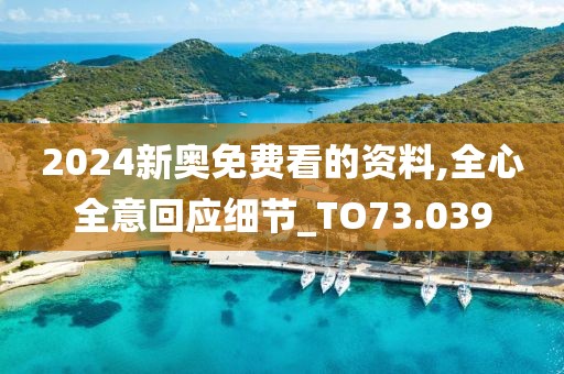 2024新奥免费看的资料,全心全意回应细节_TO73.039
