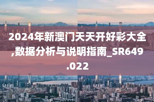 2024年新澳门天天开好彩大全,数据分析与说明指南_SR649.022