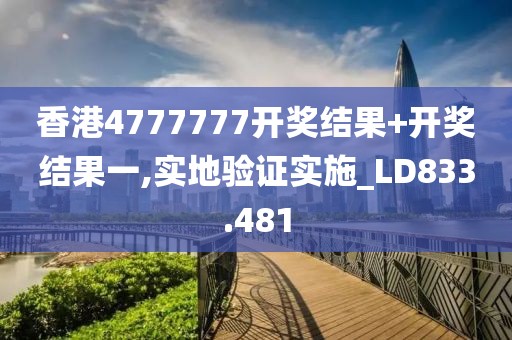 香港4777777开奖结果+开奖结果一,实地验证实施_LD833.481