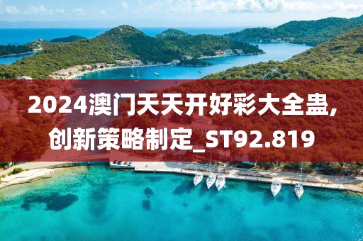 2024澳门天天开好彩大全蛊,创新策略制定_ST92.819