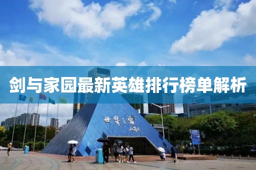 剑与家园最新英雄排行榜单解析