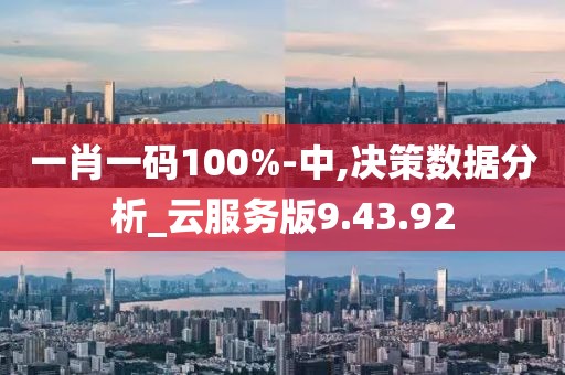 一肖一码100%-中,决策数据分析_云服务版9.43.92