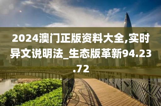 2024澳门正版资料大全,实时异文说明法_生态版革新94.23.72