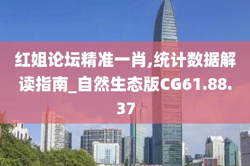 红姐论坛精准一肖,统计数据解读指南_自然生态版CG61.88.37