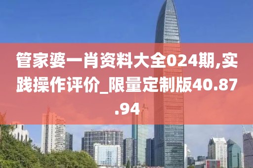 管家婆一肖资料大全024期,实践操作评价_限量定制版40.87.94