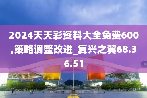 2024天天彩资料大全免费600,策略调整改进_复兴之翼68.36.51