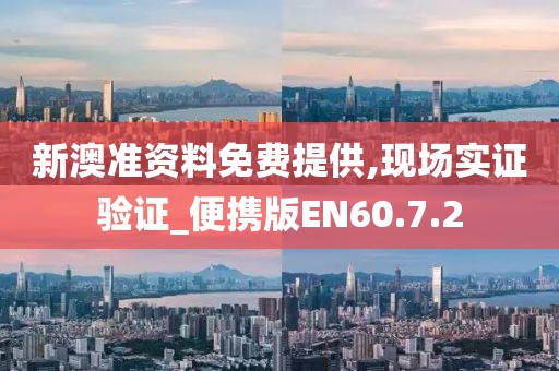 新澳准资料免费提供,现场实证验证_便携版EN60.7.2