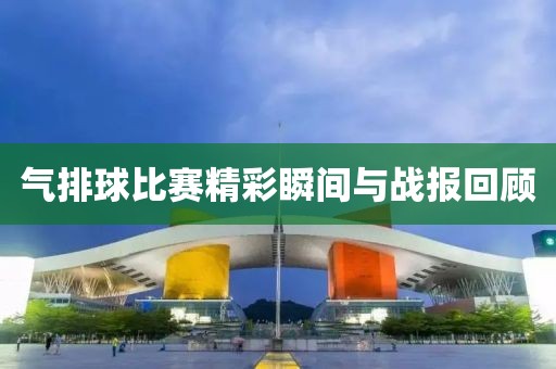 气排球比赛精彩瞬间与战报回顾