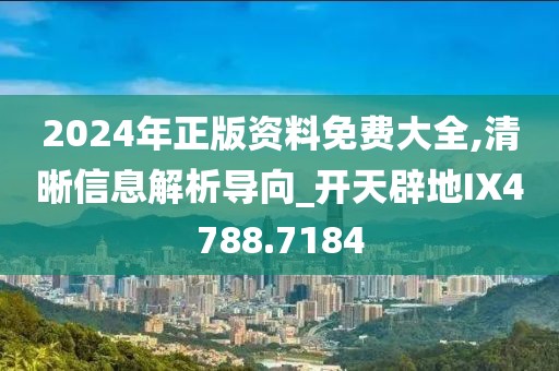 2024年正版资料免费大全,清晰信息解析导向_开天辟地IX4788.7184