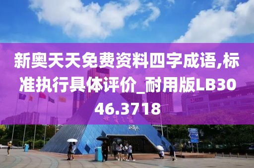 新奥天天免费资料四字成语,标准执行具体评价_耐用版LB3046.3718
