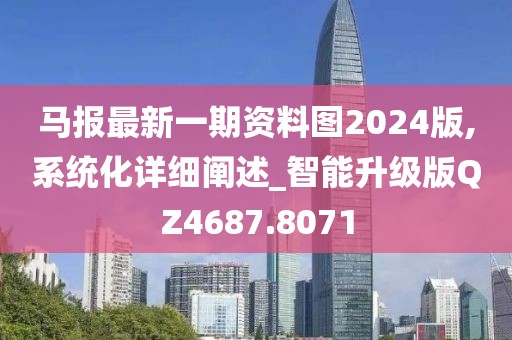 马报最新一期资料图2024版,系统化详细阐述_智能升级版QZ4687.8071