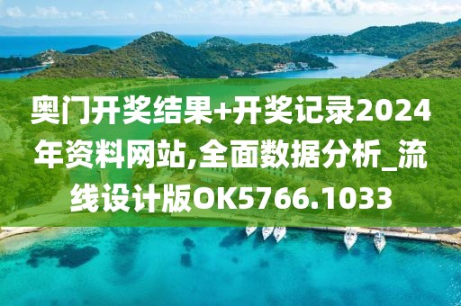 奥门开奖结果+开奖记录2024年资料网站,全面数据分析_流线设计版OK5766.1033