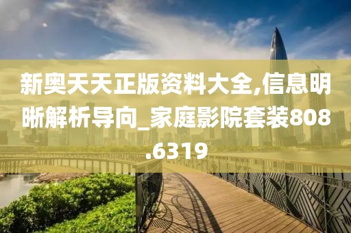 新奥天天正版资料大全,信息明晰解析导向_家庭影院套装808.6319