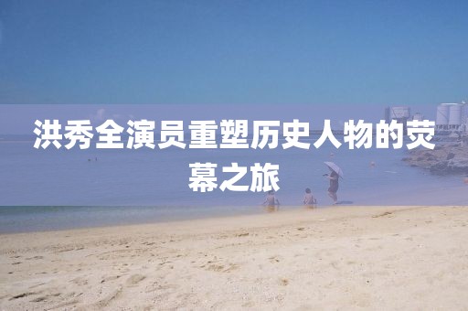洪秀全演员重塑历史人物的荧幕之旅