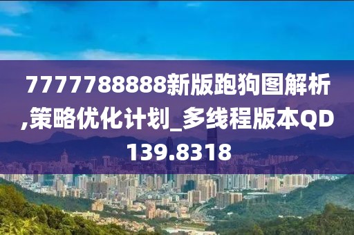 7777788888新版跑狗图解析,策略优化计划_多线程版本QD139.8318