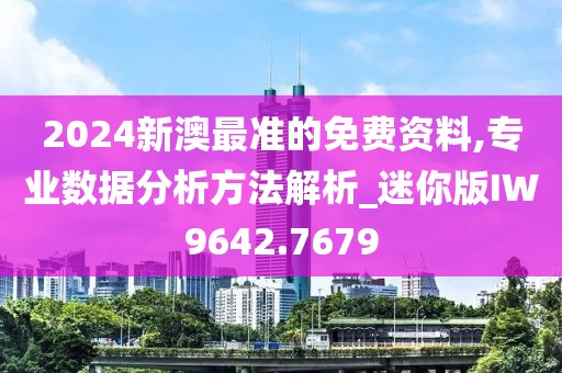 2024新澳最准的免费资料,专业数据分析方法解析_迷你版IW9642.7679