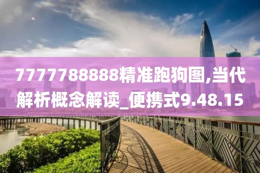 7777788888精准跑狗图,当代解析概念解读_便携式9.48.15