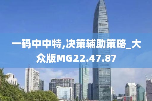 一码中中特,决策辅助策略_大众版MG22.47.87