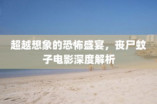 超越想象的恐怖盛宴，丧尸蚊子电影深度解析