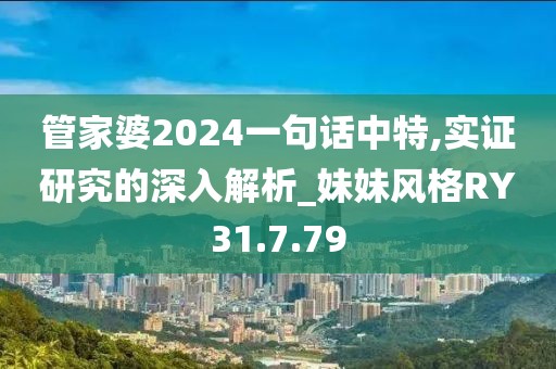管家婆2024一句话中特,实证研究的深入解析_妹妹风格RY31.7.79